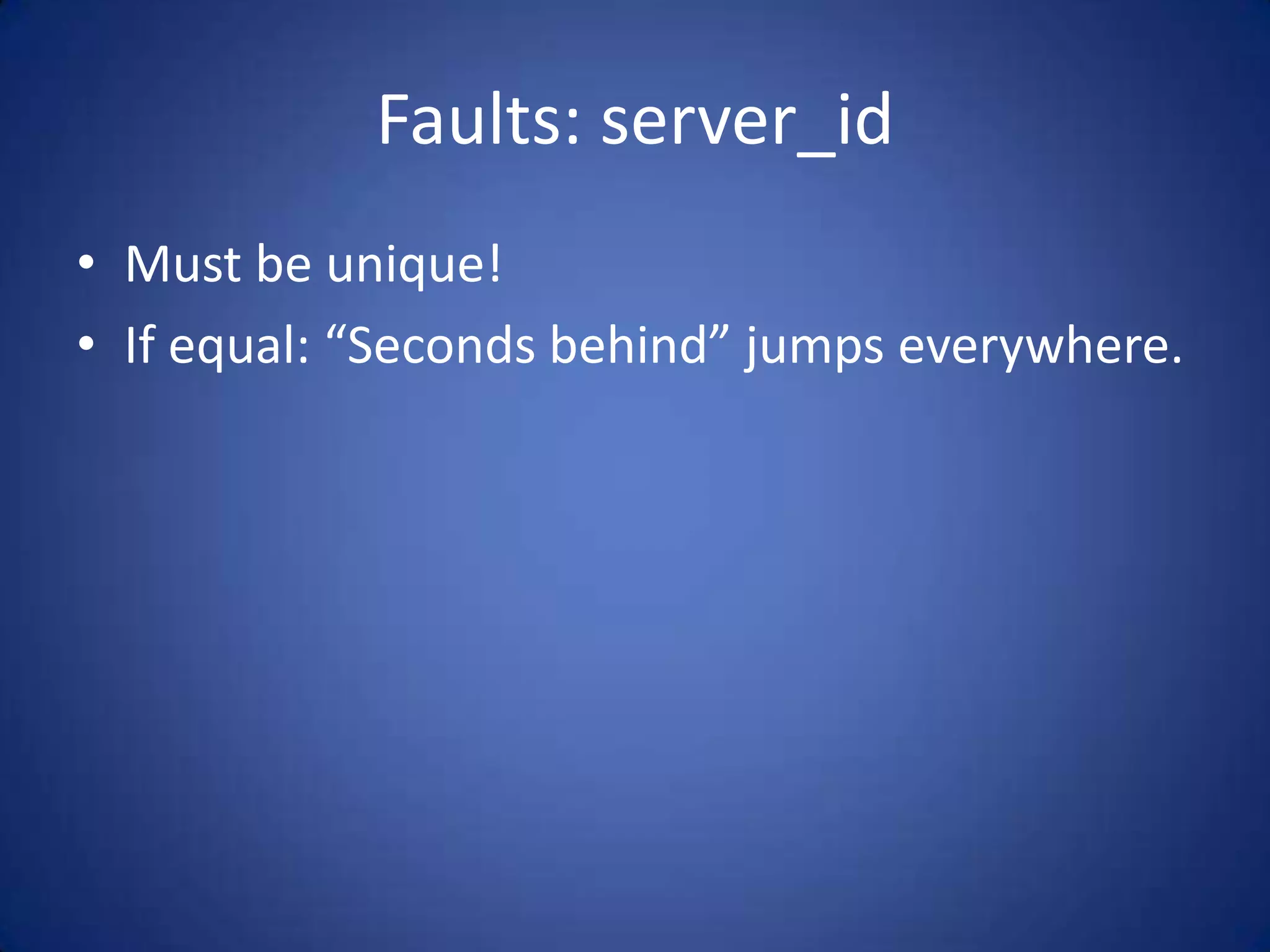Faults: server_id • Must be unique! • If equal: “Seconds behind” jumps everywhere. 