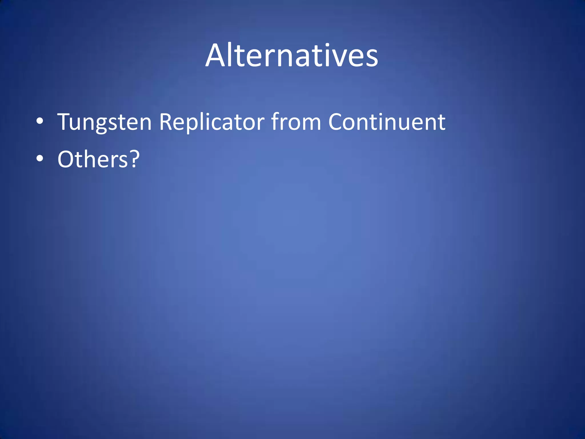 Alternatives • Tungsten Replicator from Continuent • Others? 