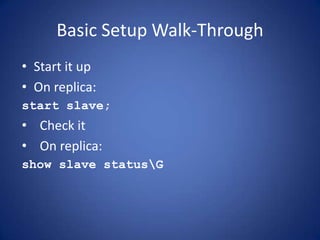 Basic Setup Walk-Through
• Start it up
• On replica:
start slave;
• Check it
• On replica:
show slave statusG
 