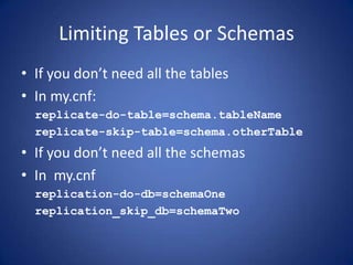 Limiting Tables or Schemas
• If you don’t need all the tables
• In my.cnf:
replicate-do-table=schema.tableName
replicate-s...