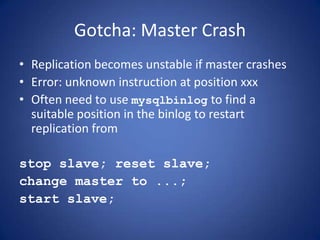 Gotcha: Master Crash
• Replication becomes unstable if master crashes
• Error: unknown instruction at position xxx
• Often...