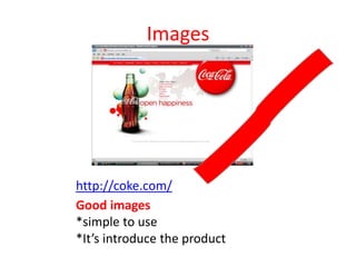 Imageshttp://coke.com/Good images*simple to use *It’s introduce the product