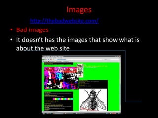 Imageshttp://thebadwebsite.com/Bad imagesIt doesn’t has the images that show what is about the web site