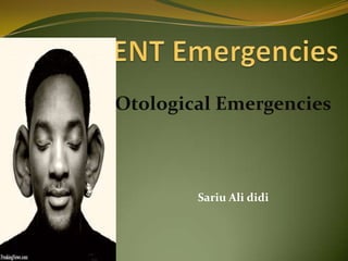 ENT Emergencies Otological Emergencies Sariu Ali didi 