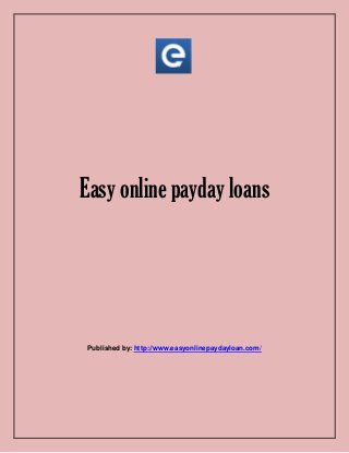 Easy online payday loans
Published by: http://www.easyonlinepaydayloan.com/
 