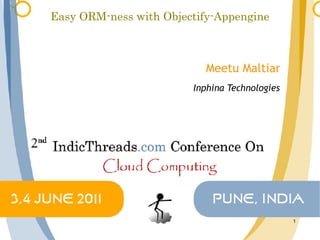 Easy ORM-ness with Objectify-Appengine



                           Meetu Maltiar
                        Inphina Technologies




                                               1
 