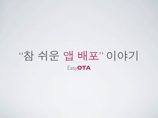 “참 쉬운 앱 배포” 이야기
      EasyOTA
 