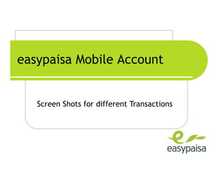 easypaisa Mobile Account


   Screen Shots for different Transactions
 