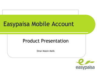 Easypaisa Mobile Account Product Presentation Omar Moeen Malik 