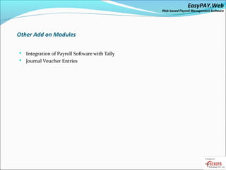 EasyPAY.Web
                                               Web based Payroll Management Software




Other Add on Modules

 Integration of Payroll Software with Tally
 Journal Voucher Entries
 