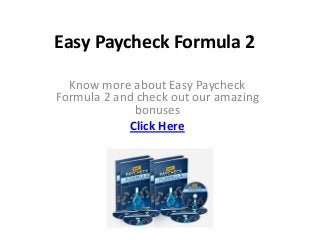 Easy Paycheck Formula 2
Know more about Easy Paycheck
Formula 2 and check out our amazing
bonuses
Click Here
 