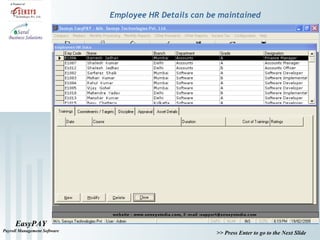 EasyPAY
Payroll Management Software
>> Press Enter to go to the Next Slide
Employee HR Details can be maintained
 