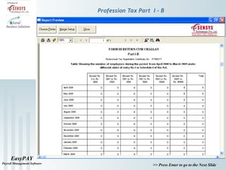 EasyPAY
Payroll Management Software
>> Press Enter to go to the Next Slide
Profession Tax Part I - B
 