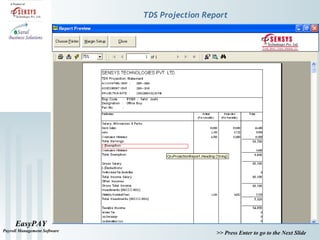 EasyPAY
Payroll Management Software
>> Press Enter to go to the Next Slide
TDS Projection Report
 