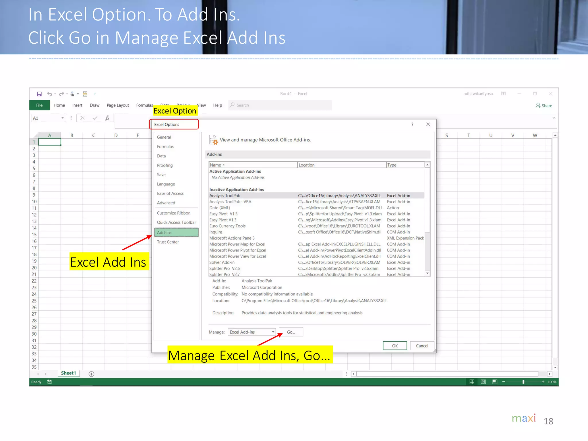In Excel Option. To Add Ins.
Click Go in Manage Excel Add Ins
18
Excel Add Ins
Manage Excel Add Ins, Go…
Excel Option
 