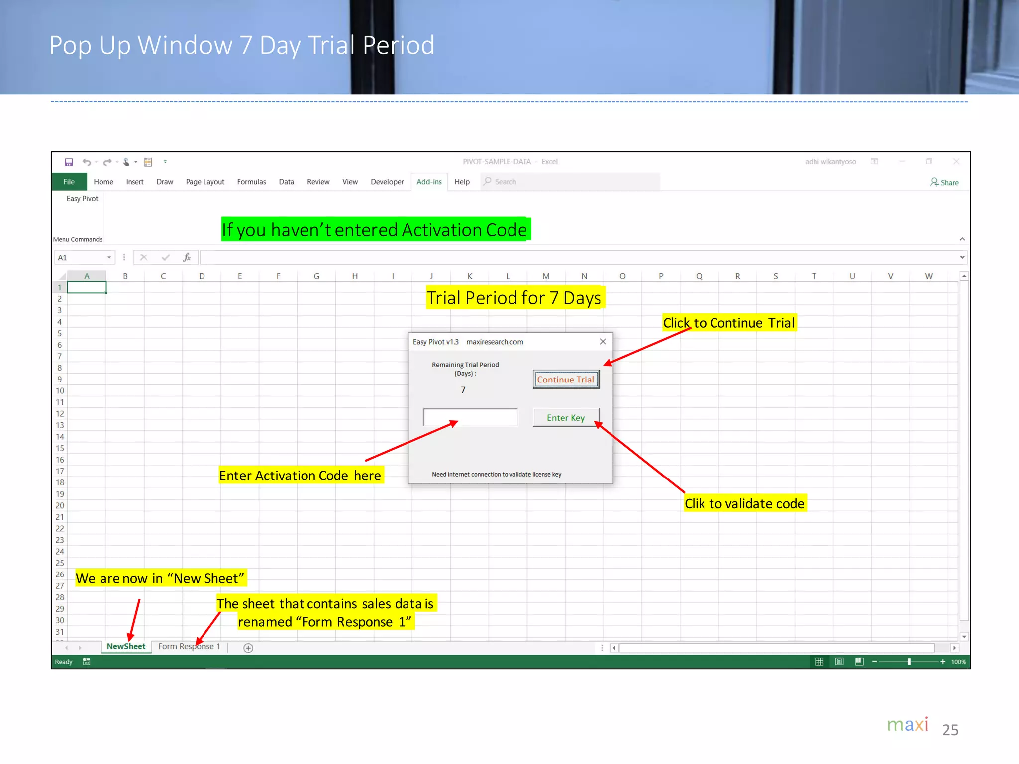 Pop Up Window 7 Day Trial Period
25
Trial Period for 7 Days
We arenow in “New Sheet”
The sheet that contains sales data is
renamed “Form Response 1”
Click to Continue Trial
If you haven’tentered Activation Code
Enter Activation Code here
Clik to validate code
 
