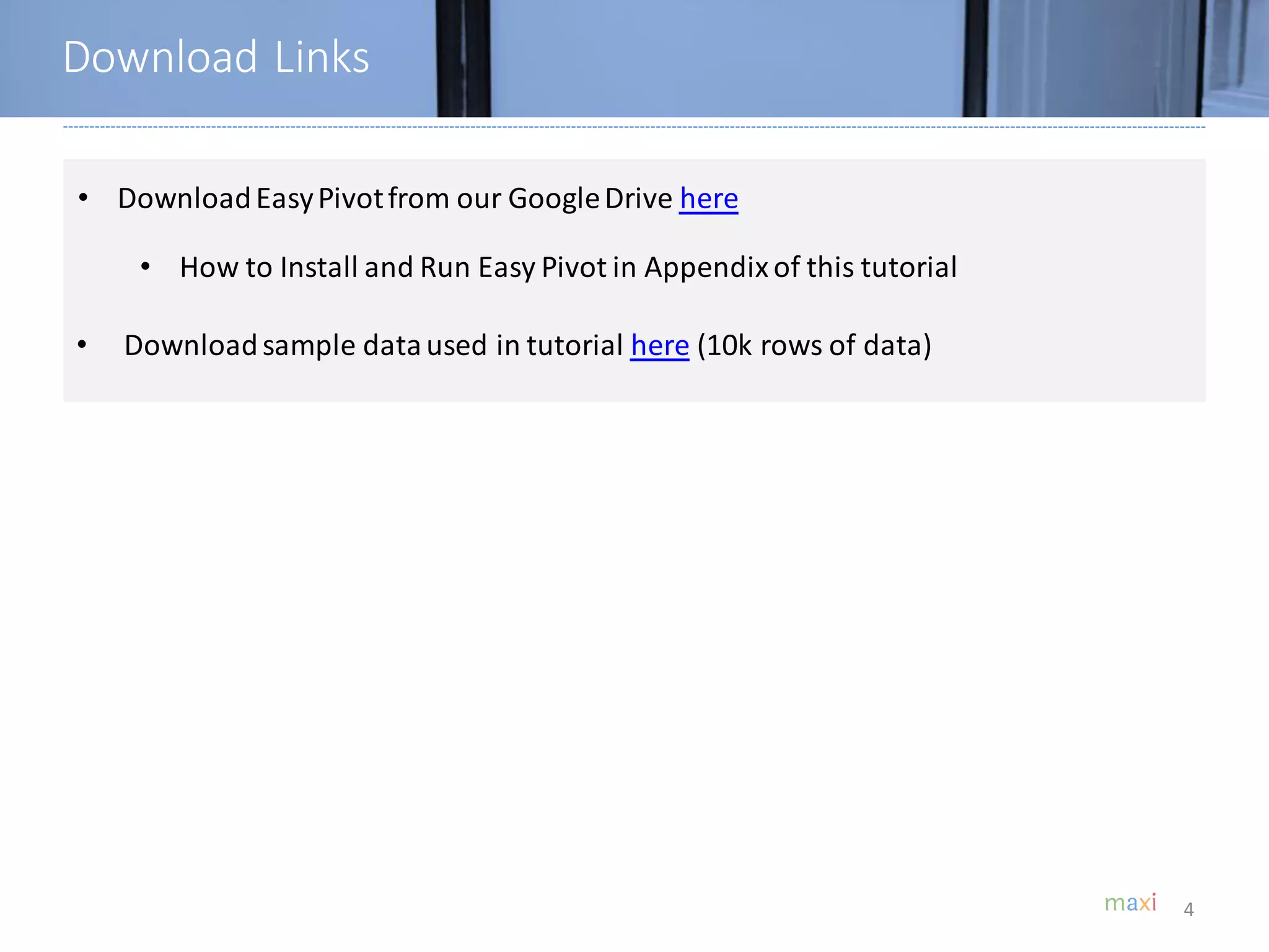 4
• DownloadEasyPivotfrom our GoogleDrive here
• How to Install and Run Easy Pivot in Appendixof this tutorial
• Downloadsample dataused in tutorial here (10k rows of data)
Download Links
 