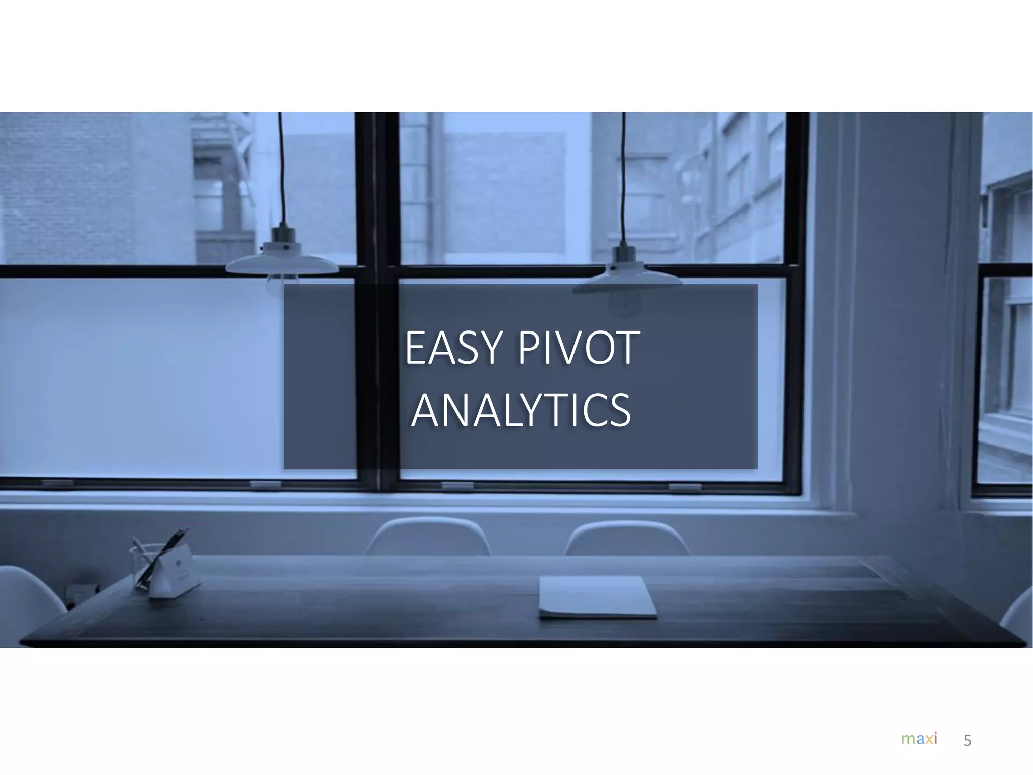 5
EASY PIVOT
ANALYTICS
 