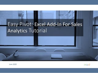 June 2020
Easy Pivot: Excel Add-In For Sales
Analytics Tutorial
 