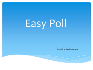 Easy Poll

      Nicole Miño Montero
 