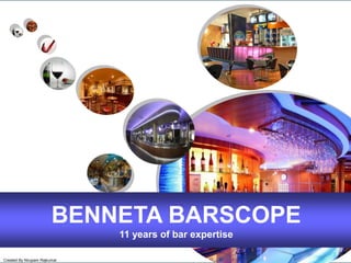 BENNETA BARSCOPE 11 years of bar expertise Created By Nirupam Rajkumar 