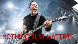 NOTHING ELSE MATTERS
 