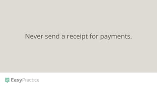 Never send a receipt for payments.
 