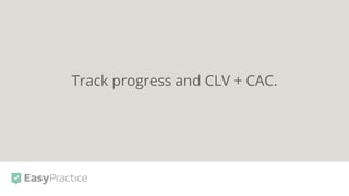 Track progress and CLV + CAC.
 