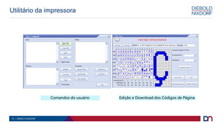 14 | DIEBOLD NIXDORF
Comandos do usuário Edição e Download dos Códigos de Página
Utilitário da impressora
 