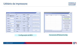 15 | DIEBOLD NIXDORF
Configuração da BIOS Ferramenta BYNetwinConfig
Utilitário da impressora
 