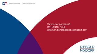 Jefferson Bonafé | DieboldNixdorf.com
Vamos ser parceiros?
(11) 99416-7504
jefferson.bonafe@dieboldnixdorf.com
 
