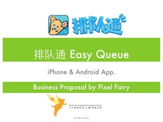排队通 Easy Queue
    iPhone & Android App.

Business Proposal by Pixel Fairy



             all right reserved.
 