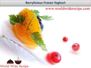 www.worldwiderecipe.com
Berrylicious Frozen Yoghurt
 