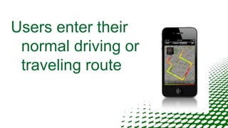 Users enter their
normal driving or
traveling route
 