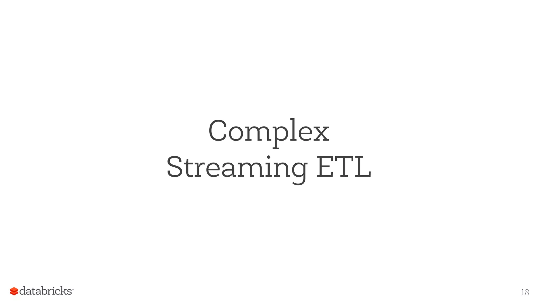 Complex
Streaming ETL
18
 