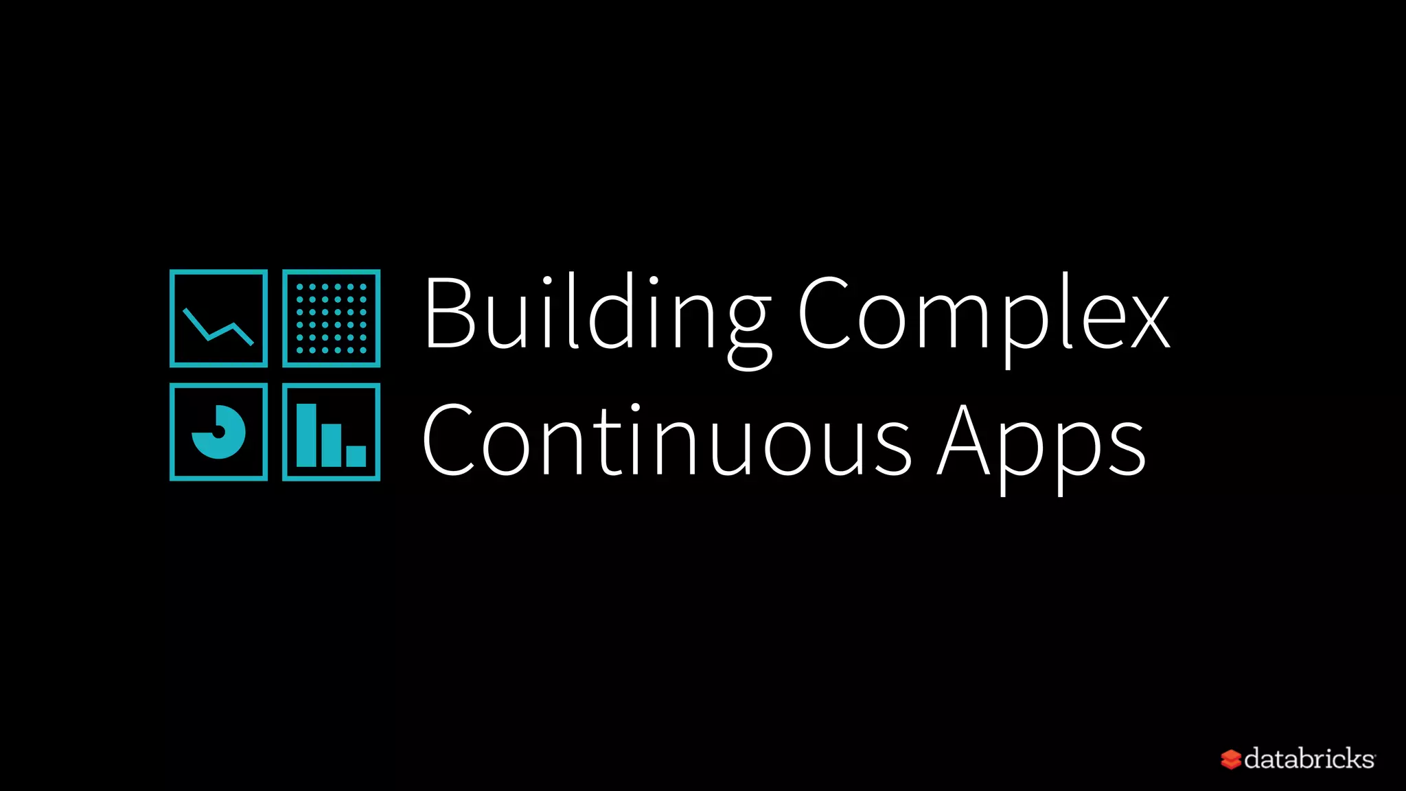 Building Complex
Continuous Apps
 