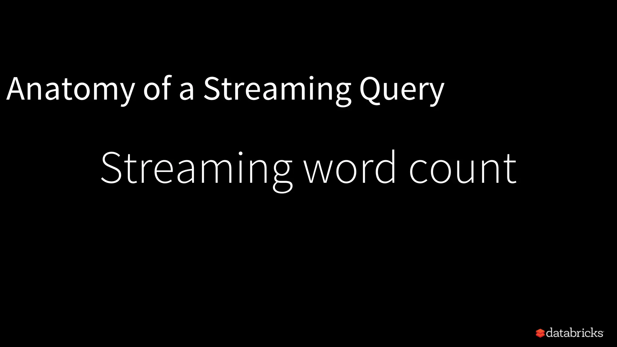 Streaming word count
Anatomy of a Streaming Query
 