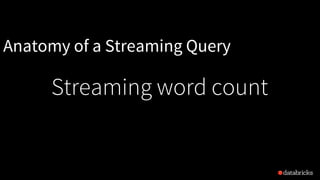 Streaming word count
Anatomy of a Streaming Query
 