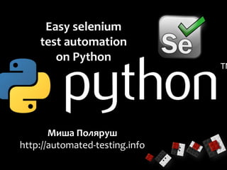 A U T O M A T E D - T E S T I N G . I N F O
Easy selenium
test automation
on Python
Миша Поляруш
http://automated-testing.info
 