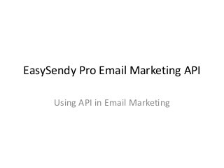 EasySendy Pro Email Marketing API
Using API in Email Marketing
 