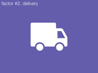 factor #2. delivery
 