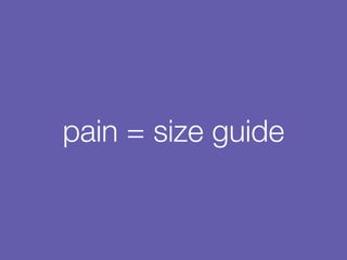 pain = size guide
 
