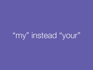 “my” instead “your”
 