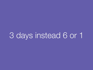 3 days instead 6 or 1
 