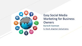Easy Social Media
Marketing for Business
Owners
Suresh kannan
S-Tech digital Solutions
 
