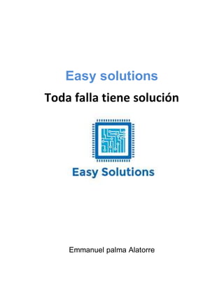 Easy solutions
Toda falla tiene solución
Emmanuel palma Alatorre
 