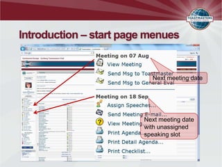 Introduction – start page menues


                          Next meeting date




                        Next meeting date
                        with unassigned
                        speaking slot
 