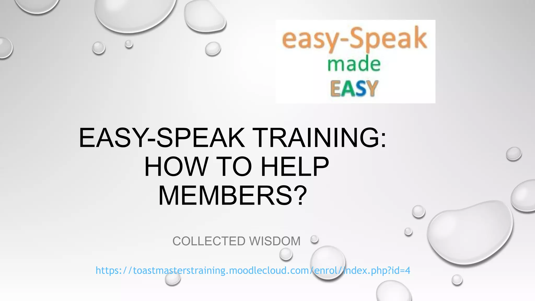 EASY-SPEAK TRAINING:
HOW TO HELP
MEMBERS?
COLLECTED WISDOM
https://toastmasterstraining.moodlecloud.com/enrol/index.php?id=4