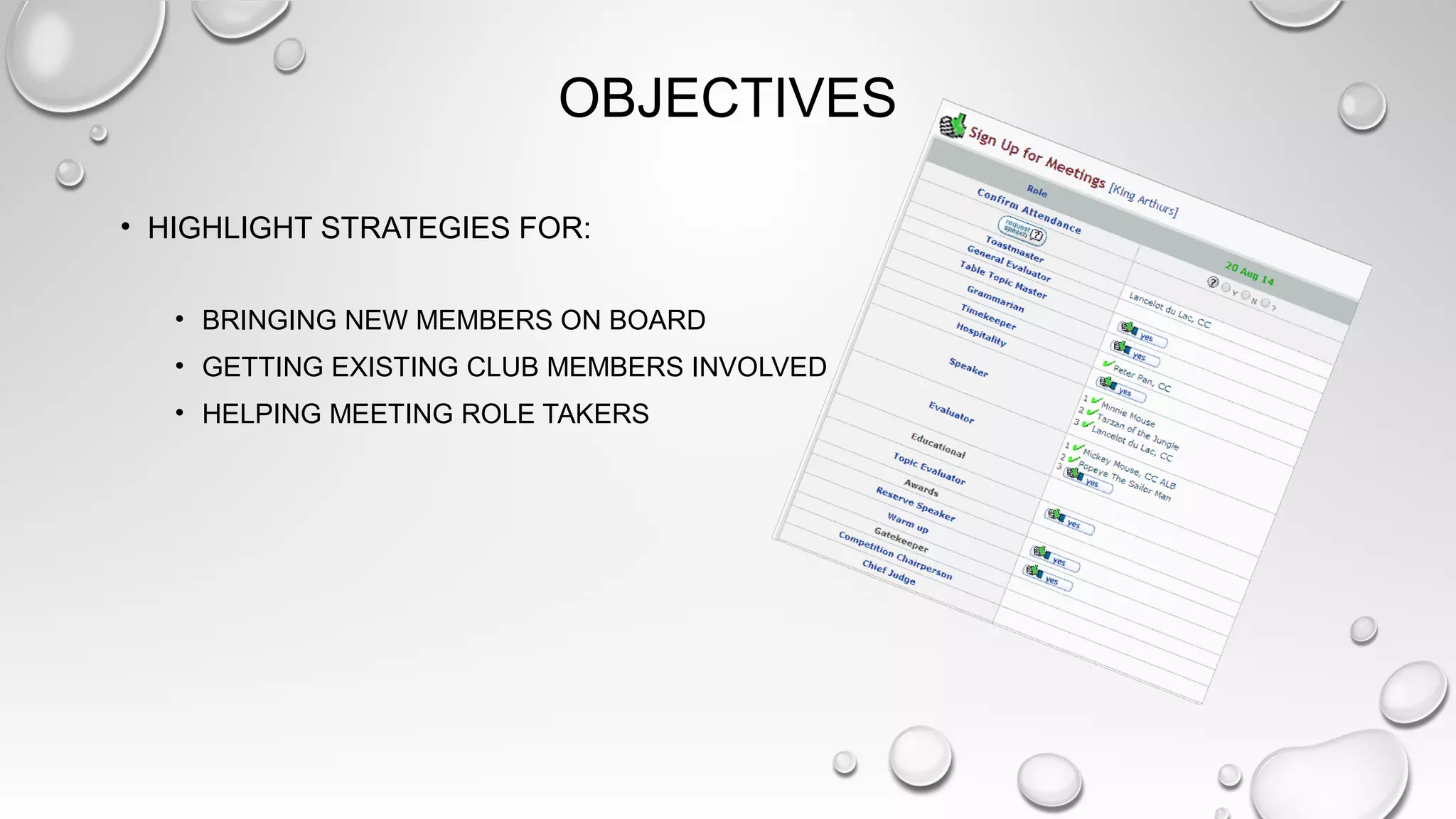 OBJECTIVES
• HIGHLIGHT STRATEGIES FOR:
• BRINGING NEW MEMBERS ON BOARD
• GETTING EXISTING CLUB MEMBERS INVOLVED
• HELPING MEETING ROLE TAKERS