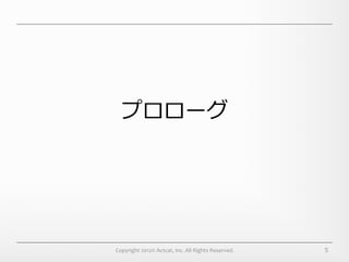 プロローグ




Copyright	
  2012©	
  Actcat,	
  Inc.	
  All	
  Rights	
  Reserved.	
     5
 